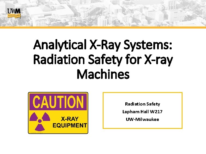 Analytical X-Ray Systems: Radiation Safety for X-ray Machines Radiation Safety Lapham Hall W 217