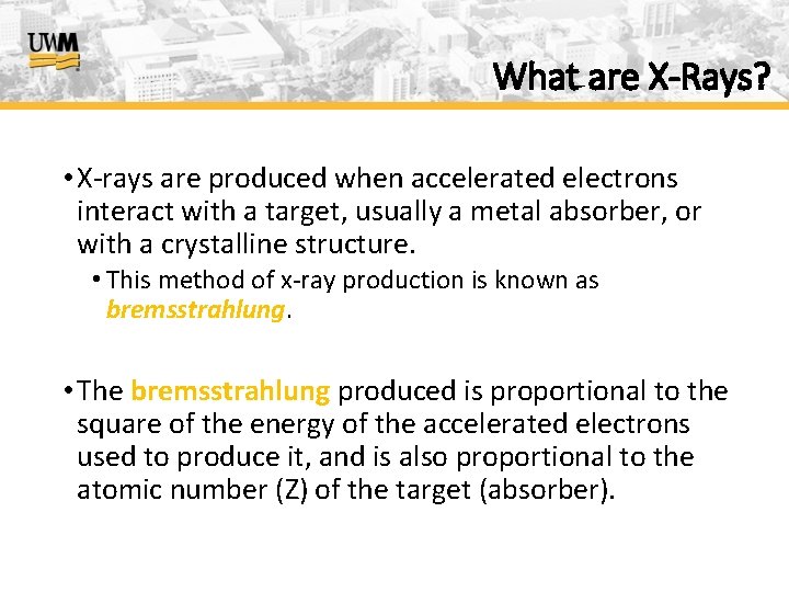 What are X-Rays? • X-rays are produced when accelerated electrons interact with a target,