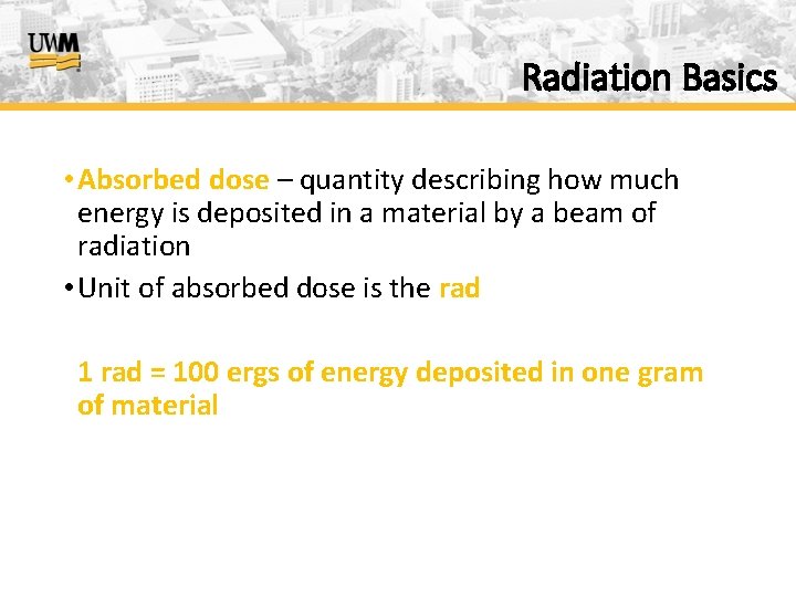 Radiation Basics • Absorbed dose – quantity describing how much energy is deposited in