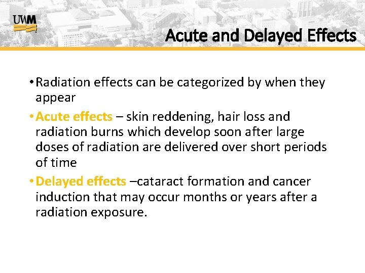 Acute and Delayed Effects • Radiation effects can be categorized by when they appear