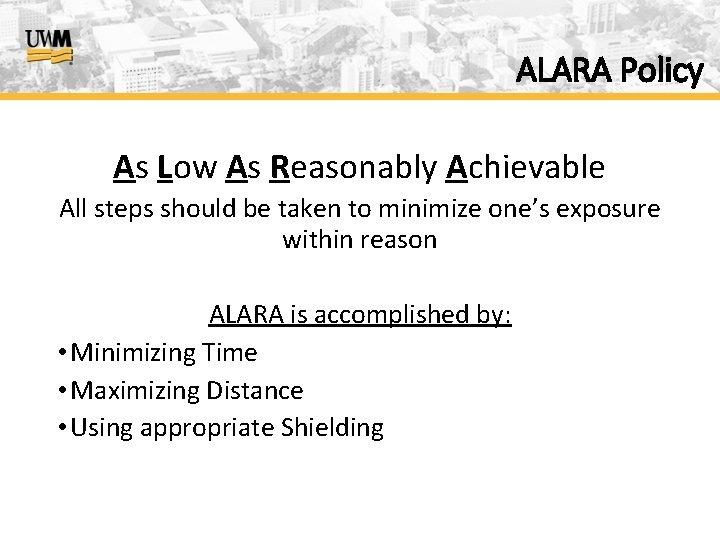 ALARA Policy As Low As Reasonably Achievable All steps should be taken to minimize