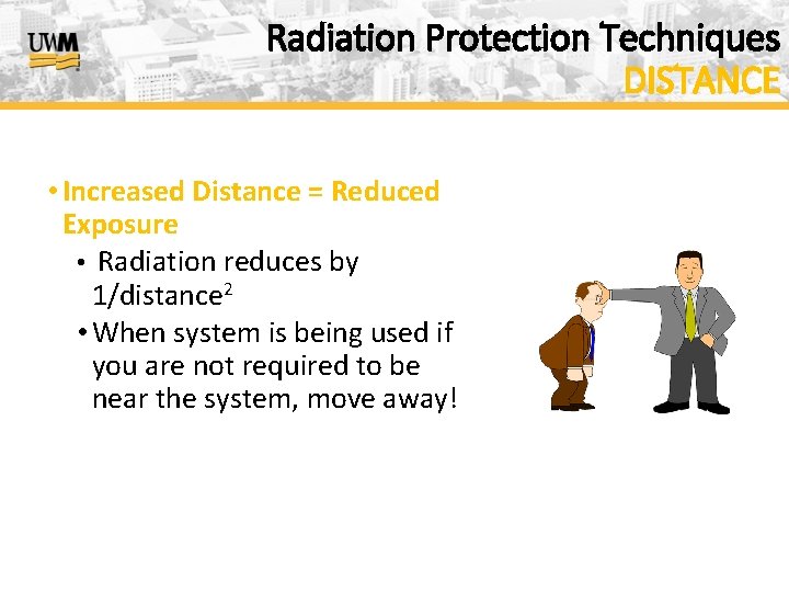 Radiation Protection Techniques DISTANCE • Increased Distance = Reduced Exposure • Radiation reduces by