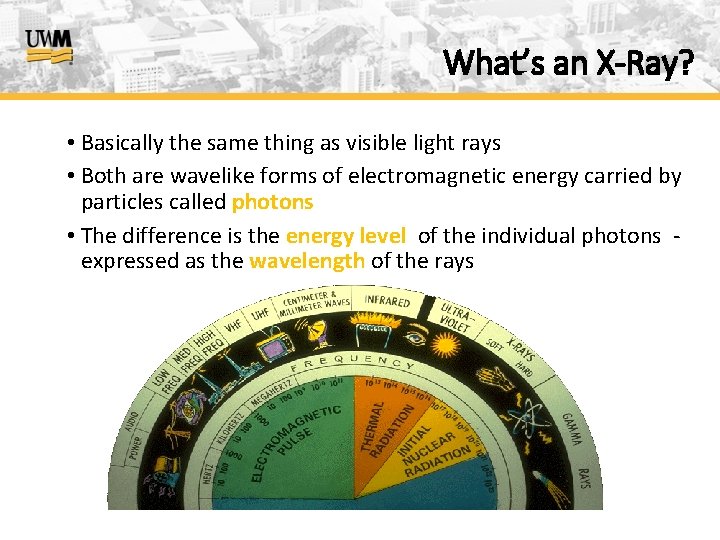 What’s an X-Ray? • Basically the same thing as visible light rays • Both