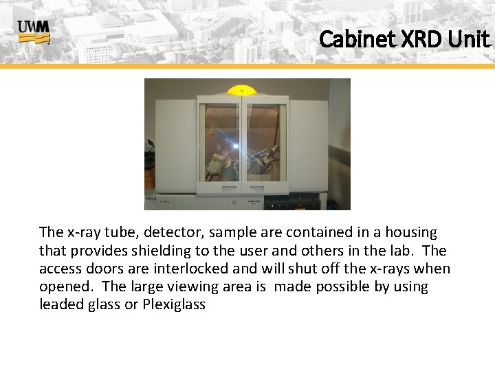 Cabinet XRD Unit The x-ray tube, detector, sample are contained in a housing that