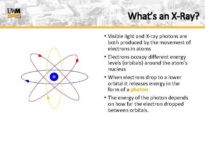 What’s an X-Ray? • Visible light and X-ray photons are both produced by the