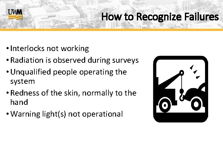 How to Recognize Failures • Interlocks not working • Radiation is observed during surveys