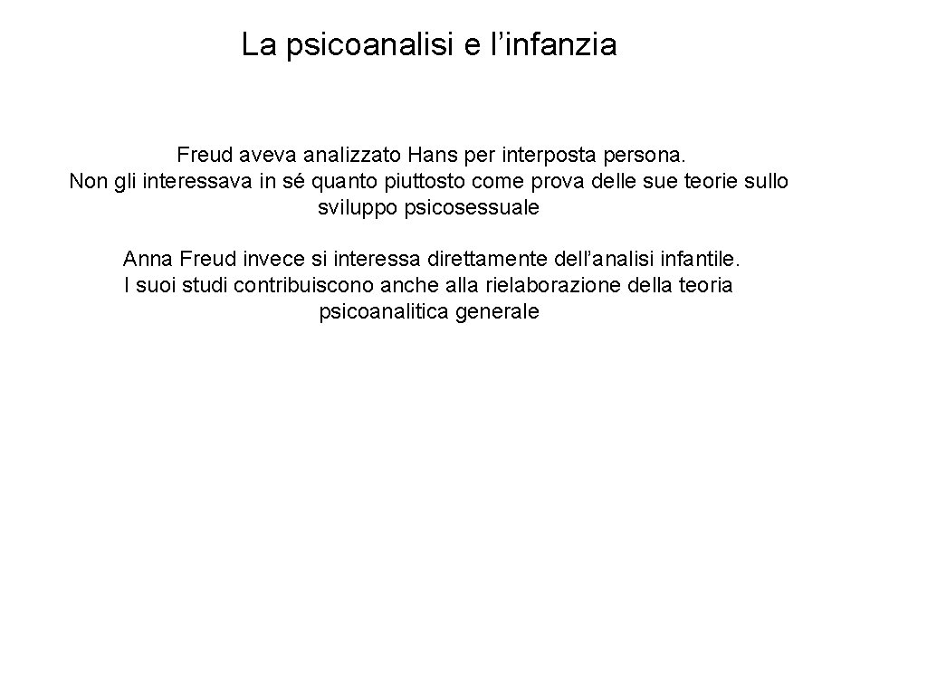 La psicoanalisi e l’infanzia Freud aveva analizzato Hans per interposta persona. Non gli interessava