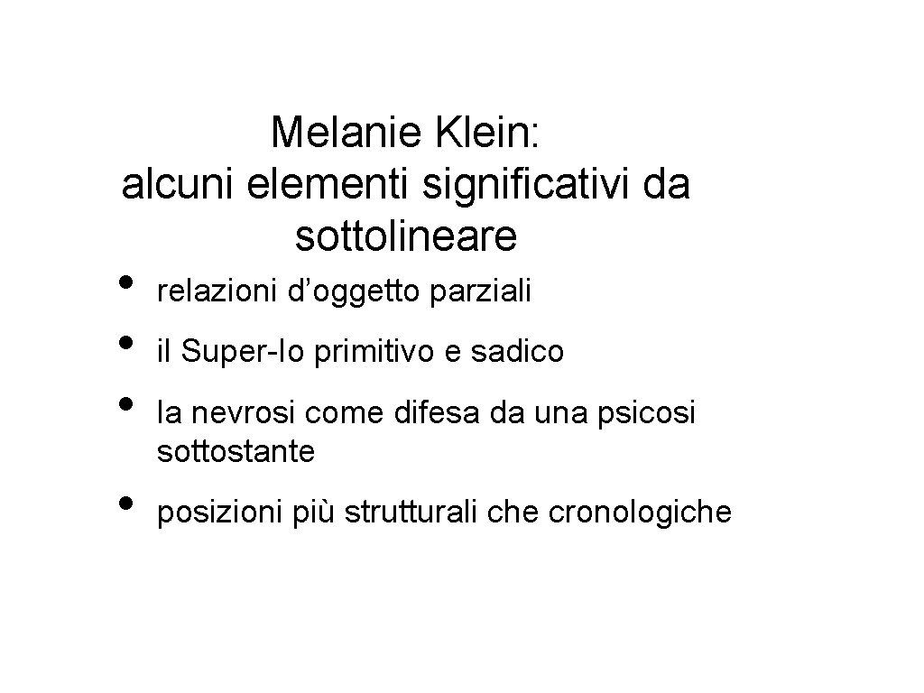 Melanie Klein: alcuni elementi significativi da sottolineare • • relazioni d’oggetto parziali il Super-Io