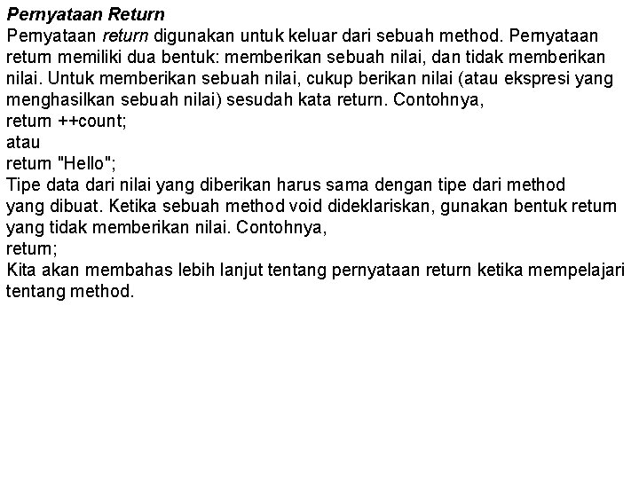 Pernyataan Return Pernyataan return digunakan untuk keluar dari sebuah method. Pernyataan return memiliki dua