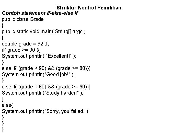 Struktur Kontrol Pemilihan Contoh statement if-else if public class Grade { public static void