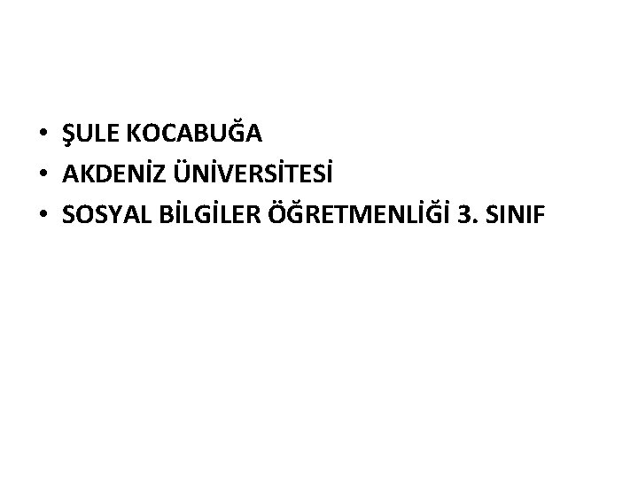  • ŞULE KOCABUĞA • AKDENİZ ÜNİVERSİTESİ • SOSYAL BİLGİLER ÖĞRETMENLİĞİ 3. SINIF 