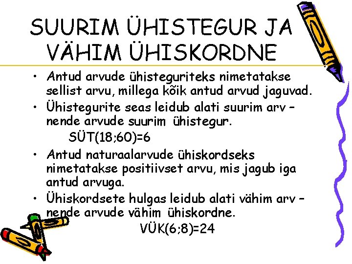 SUURIM ÜHISTEGUR JA VÄHIM ÜHISKORDNE • Antud arvude ühisteguriteks nimetatakse sellist arvu, millega kõik