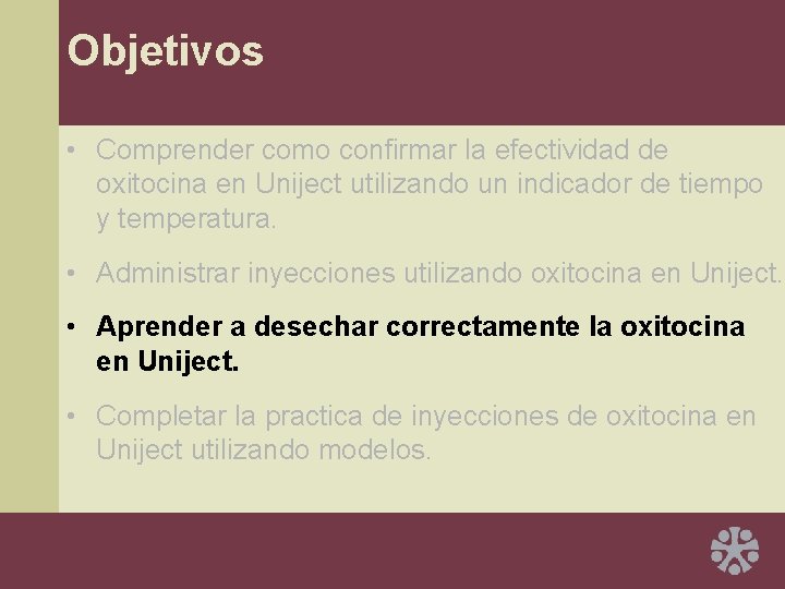 Objetivos • Comprender como confirmar la efectividad de oxitocina en Uniject utilizando un indicador