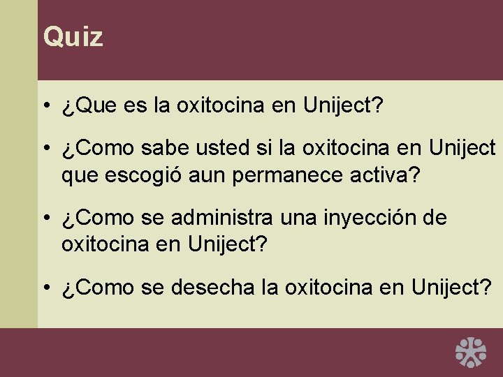 Quiz • ¿Que es la oxitocina en Uniject? • ¿Como sabe usted si la