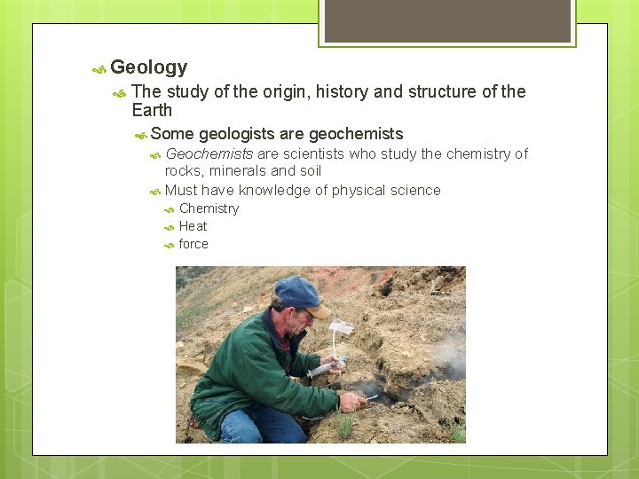  Geology The study of the origin, history and structure of the Earth Some