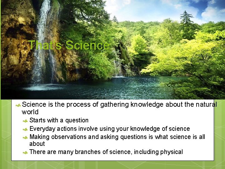 That’s Science world is the process of gathering knowledge about the natural Starts with