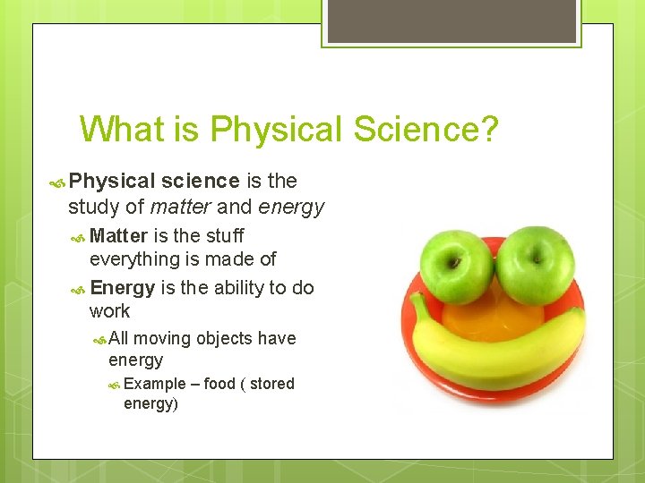 What is Physical Science? Physical science is the study of matter and energy Matter