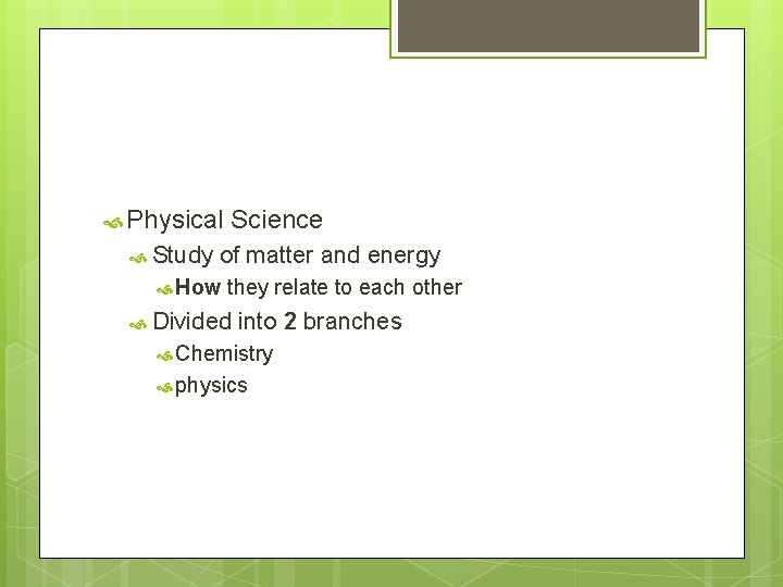  Physical Study Science of matter and energy How they relate to each other