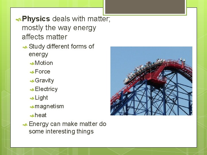  Physics deals with matter; mostly the way energy affects matter Study different forms