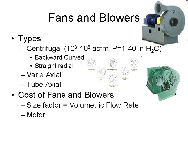 Fans and Blowers • Types – Centrifugal (103 -105 acfm, P=1 -40 in H Fans and Blowers • Types – Centrifugal (103 -105 acfm, P=1 -40 in H