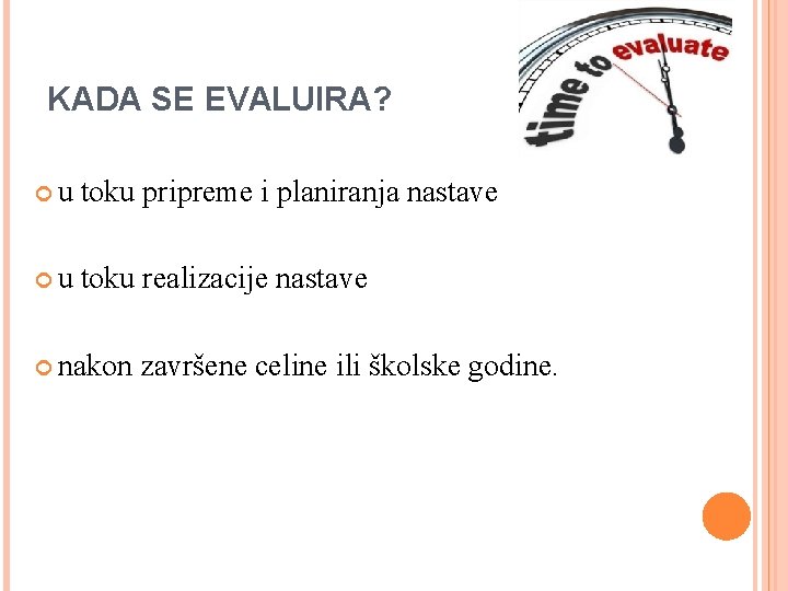 KADA SE EVALUIRA? u toku pripreme i planiranja nastave u toku realizacije nastave nakon