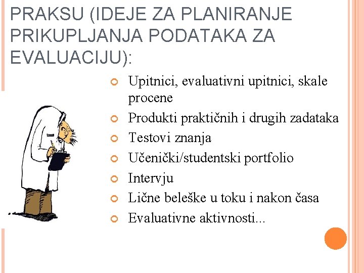 PRAKSU (IDEJE ZA PLANIRANJE PRIKUPLJANJA PODATAKA ZA EVALUACIJU): Upitnici, evaluativni upitnici, skale procene Produkti