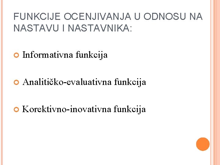 FUNKCIJE OCENJIVANJA U ODNOSU NA NASTAVU I NASTAVNIKA: Informativna funkcija Analitičko-evaluativna funkcija Korektivno-inovativna funkcija