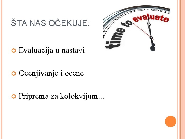 ŠTA NAS OČEKUJE: Evaluacija u nastavi Ocenjivanje i ocene Priprema za kolokvijum. . .