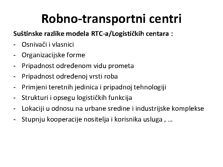 Robno-transportni centri Suštinske razlike modela RTC-a/Logističkih centara : - Osnivači i vlasnici - Organizacijske