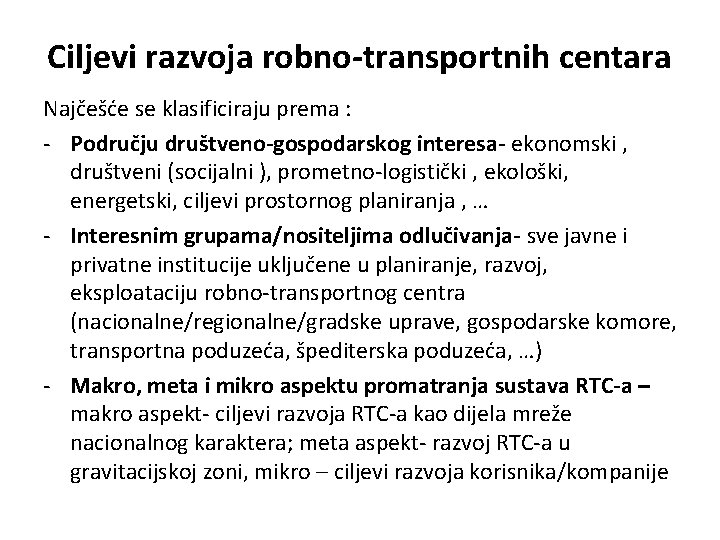 Ciljevi razvoja robno-transportnih centara Najčešće se klasificiraju prema : - Području društveno-gospodarskog interesa- ekonomski
