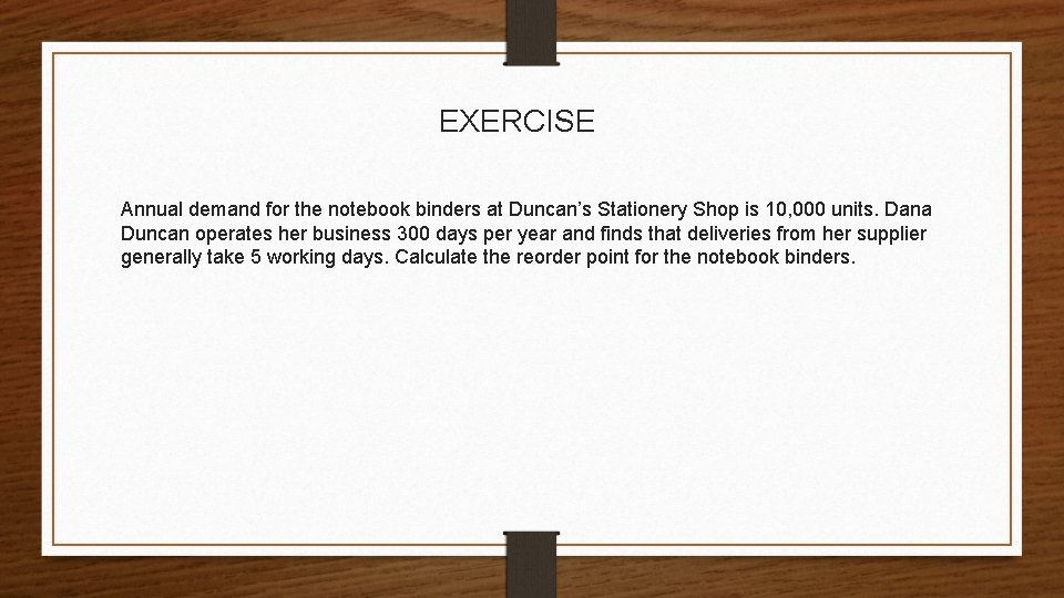 EXERCISE Annual demand for the notebook binders at Duncan’s Stationery Shop is 10, 000