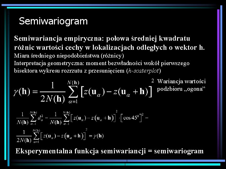 Semiwariogram Semiwariancja empiryczna: połowa średniej kwadratu różnic wartości cechy w lokalizacjach odległych o wektor