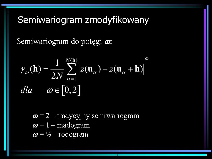 Semiwariogram zmodyfikowany Semiwariogram do potęgi : = 2 – tradycyjny semiwariogram = 1 –