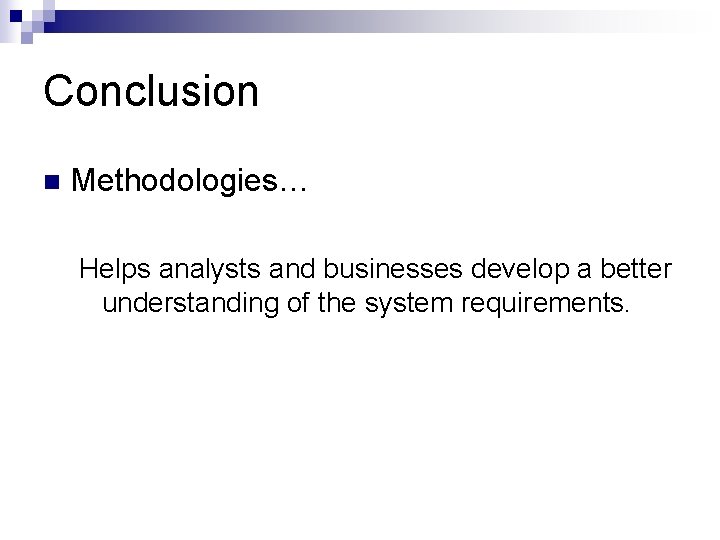 Conclusion n Methodologies… Helps analysts and businesses develop a better understanding of the system