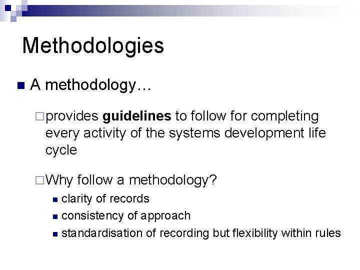 Methodologies n A methodology… ¨ provides guidelines to follow for completing every activity of