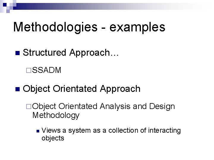 Methodologies - examples n Structured Approach… ¨ SSADM n Object Orientated Approach ¨ Object