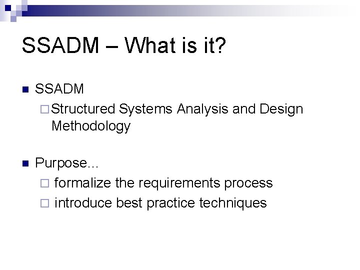 SSADM – What is it? n SSADM ¨ Structured Systems Analysis and Design Methodology