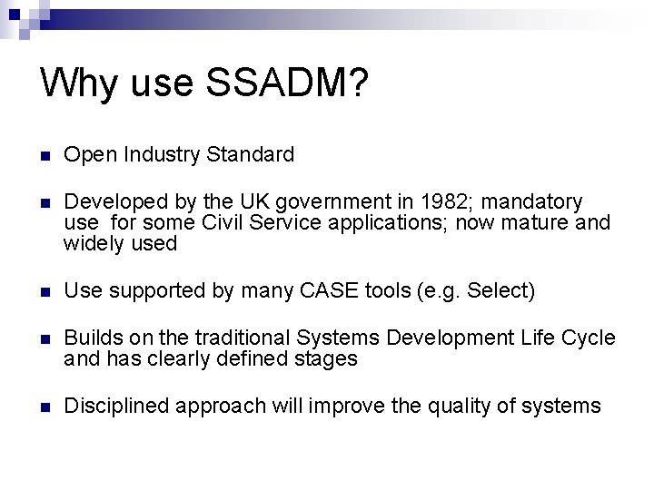 Why use SSADM? n Open Industry Standard n Developed by the UK government in