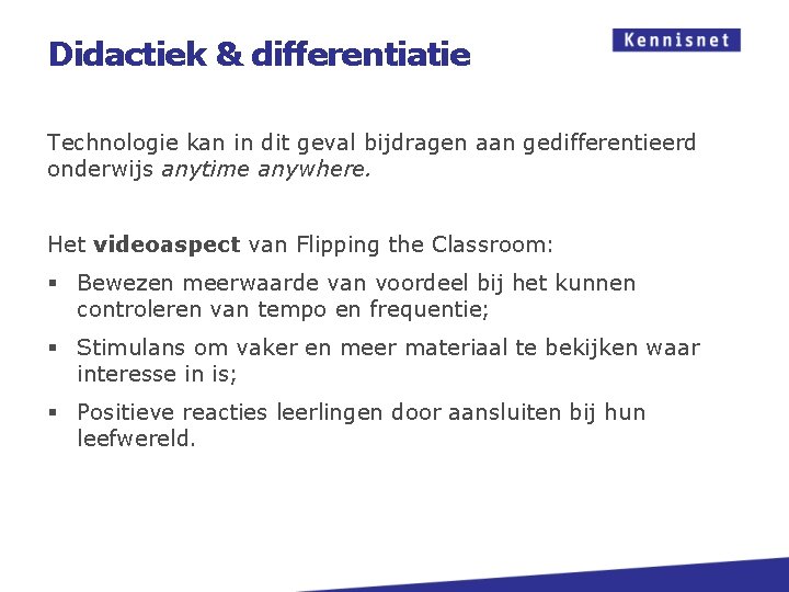 Didactiek & differentiatie Technologie kan in dit geval bijdragen aan gedifferentieerd onderwijs anytime anywhere.