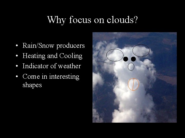 Why focus on clouds? • • Rain/Snow producers Heating and Cooling Indicator of weather