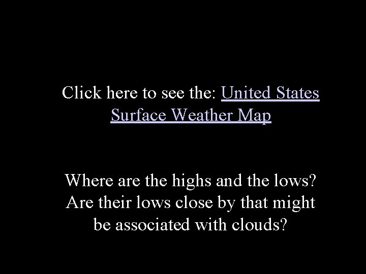Click here to see the: United States Surface Weather Map Where are the highs