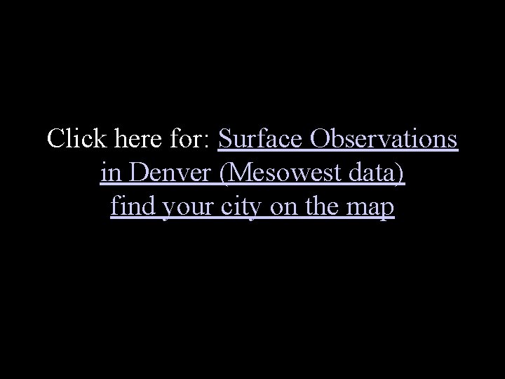Click here for: Surface Observations in Denver (Mesowest data) find your city on the