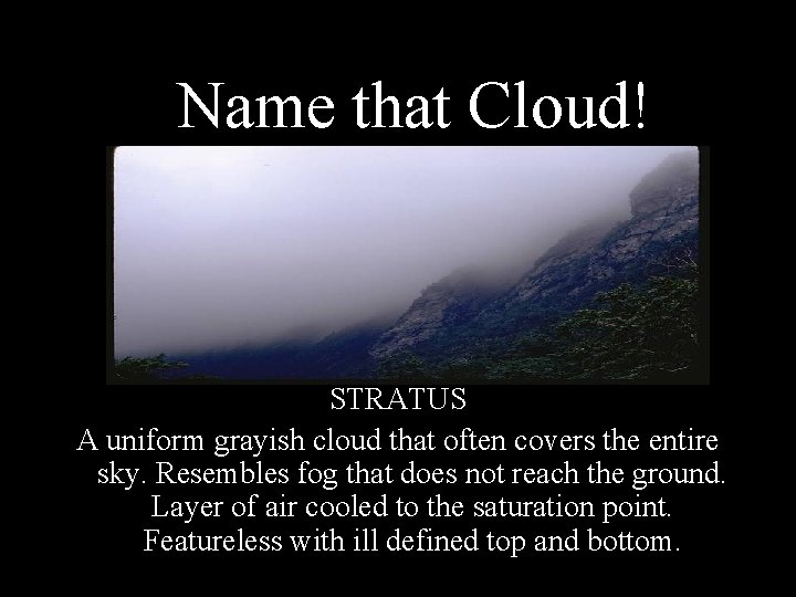 Name that Cloud! STRATUS A uniform grayish cloud that often covers the entire sky.