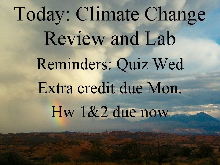 Today: Climate Change Review and Lab Reminders: Quiz Wed Extra credit due Mon. Hw