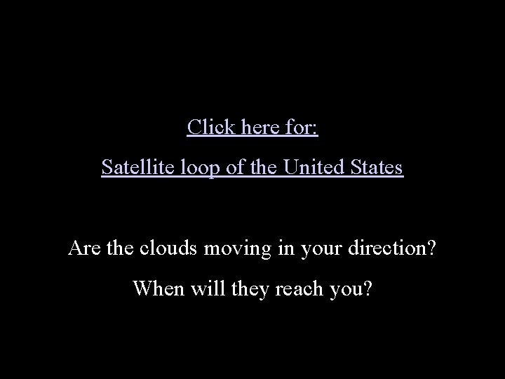 Click here for: Satellite loop of the United States Are the clouds moving in