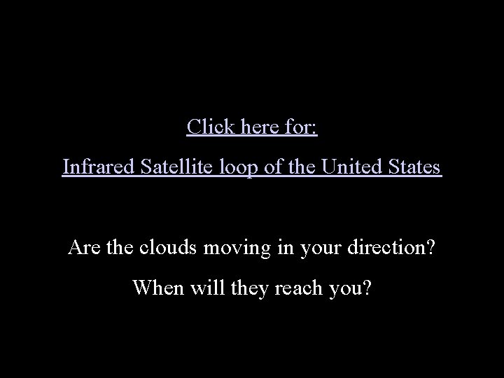 Click here for: Infrared Satellite loop of the United States Are the clouds moving
