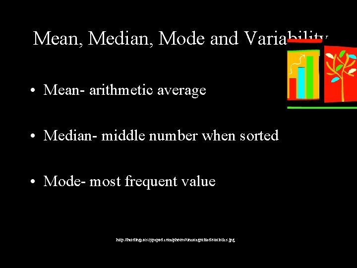 Mean, Median, Mode and Variability • Mean- arithmetic average • Median- middle number when