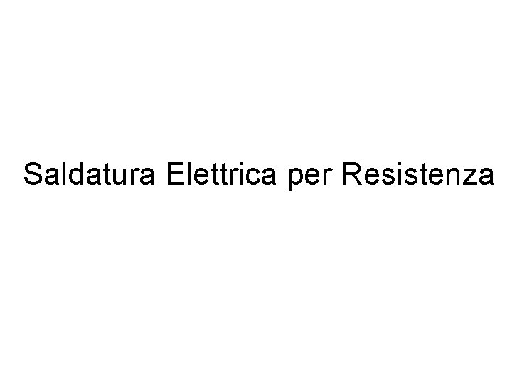 Saldatura Elettrica per Resistenza 