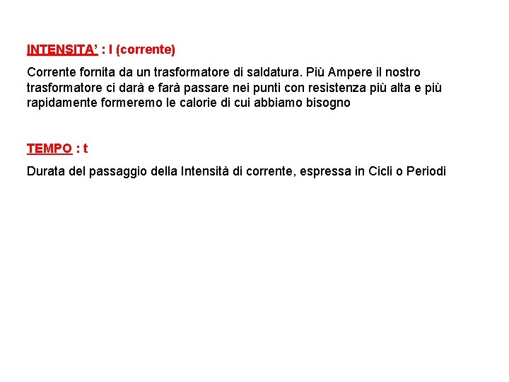 INTENSITA’ : I (corrente) Corrente fornita da un trasformatore di saldatura. Più Ampere il