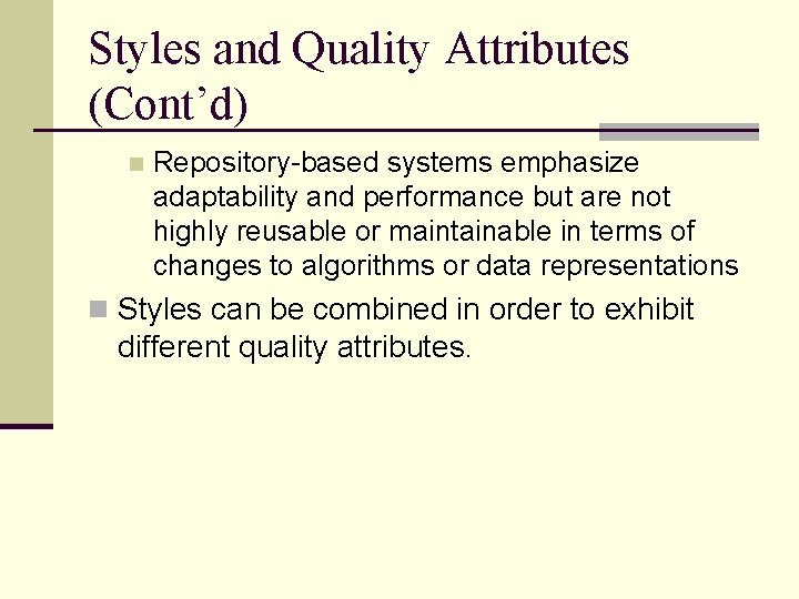 Styles and Quality Attributes (Cont’d) n Repository-based systems emphasize adaptability and performance but are